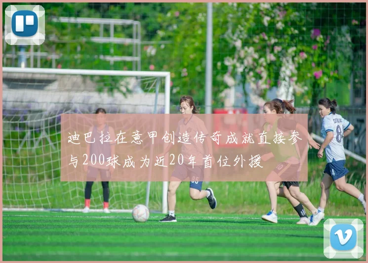 迪巴拉在意甲创造传奇成就直接参与200球成为近20年首位外援