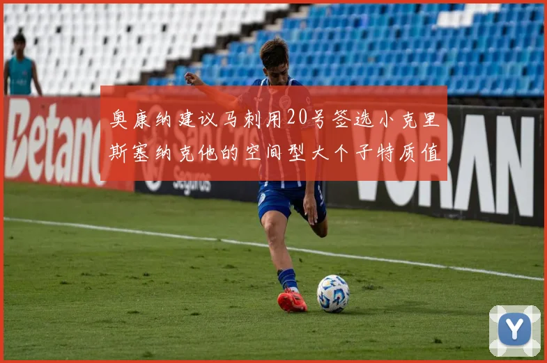 奥康纳建议马刺用20号签选小克里斯塞纳克他的空间型大个子特质值得关注